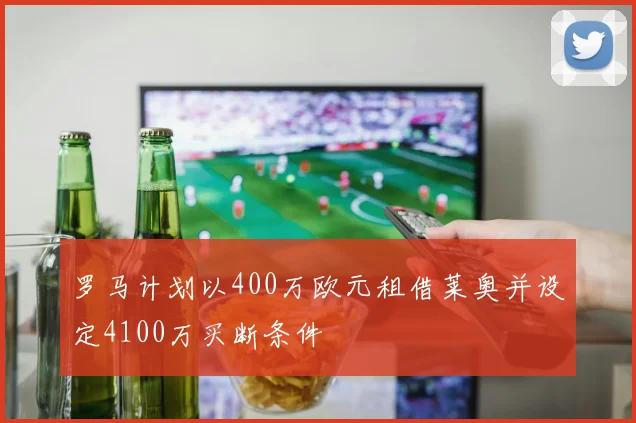 罗马计划以400万欧元租借莱奥并设定4100万买断条件